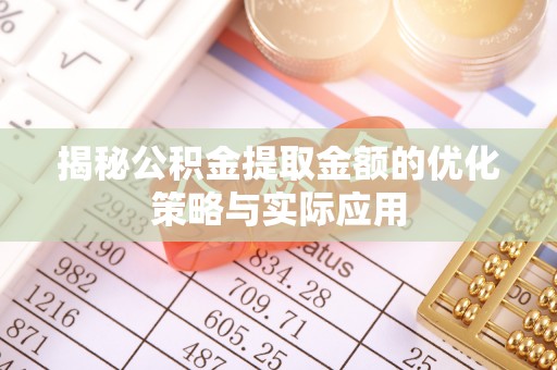 襄阳揭秘公积金提取金额的优化策略与实际应用