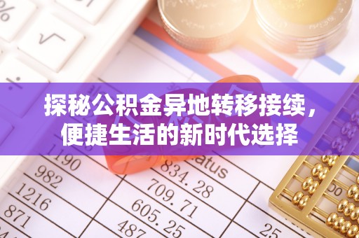 襄阳探秘公积金异地转移接续，便捷生活的新时代选择