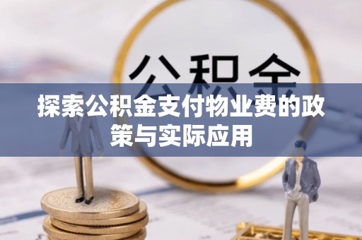 襄阳探索公积金支付物业费的政策与实际应用