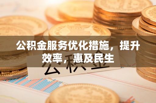 襄阳公积金服务优化措施，提升效率，惠及民生