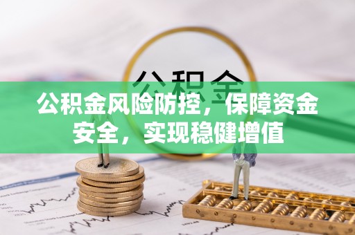 襄阳公积金风险防控，保障资金安全，实现稳健增值
