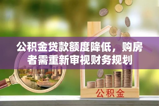 襄阳公积金贷款额度降低，购房者需重新审视财务规划
