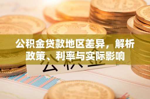 襄阳公积金贷款地区差异，解析政策、利率与实际影响