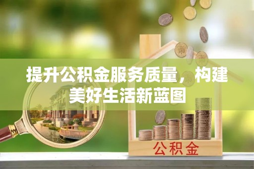 襄阳提升公积金服务质量，构建美好生活新蓝图
