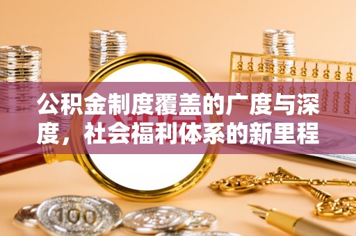 襄阳公积金制度覆盖的广度与深度，社会福利体系的新里程碑