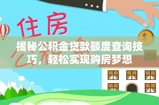 襄阳揭秘公积金贷款额度查询技巧，轻松实现购房梦想