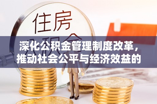 襄阳深化公积金管理制度改革，推动社会公平与经济效益的双赢