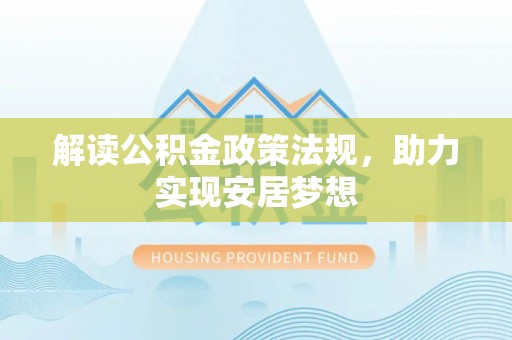 襄阳解读公积金政策法规，助力实现安居梦想