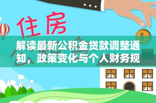襄阳解读最新公积金贷款调整通知，政策变化与个人财务规划的影响