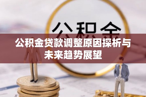 襄阳公积金贷款调整原因探析与未来趋势展望