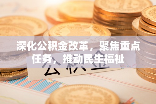 襄阳深化公积金改革，聚焦重点任务，推动民生福祉