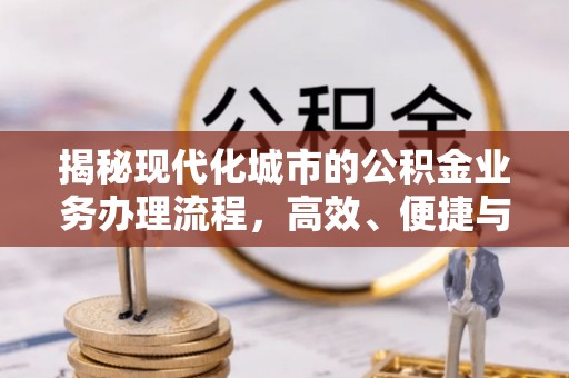 襄阳揭秘现代化城市的公积金业务办理流程，高效、便捷与未来趋势