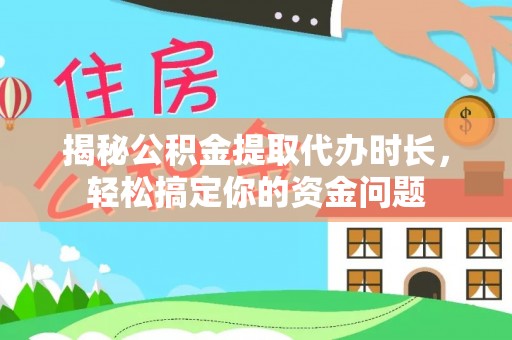 襄阳揭秘公积金提取代办时长，轻松搞定你的资金问题