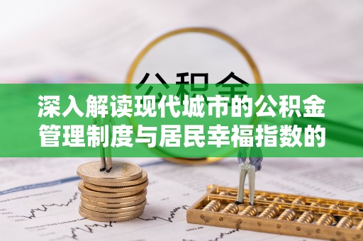 襄阳深入解读现代城市的公积金管理制度与居民幸福指数的关联