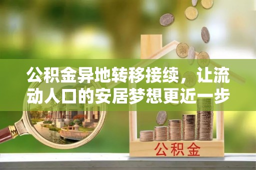 襄阳公积金异地转移接续，让流动人口的安居梦想更近一步