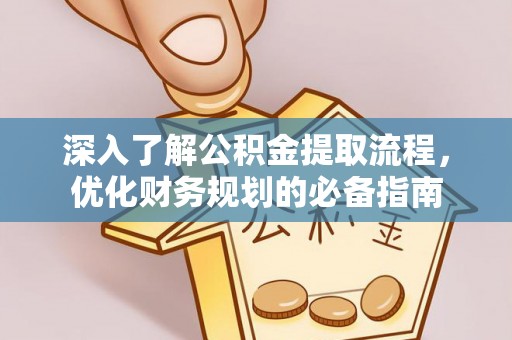 襄阳深入了解公积金提取流程，优化财务规划的必备指南
