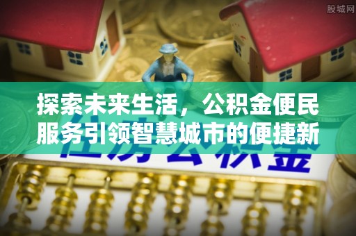 襄阳探索未来生活，公积金便民服务引领智慧城市的便捷新体验