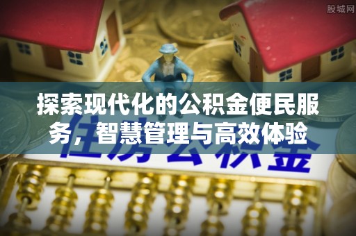 襄阳探索现代化的公积金便民服务，智慧管理与高效体验