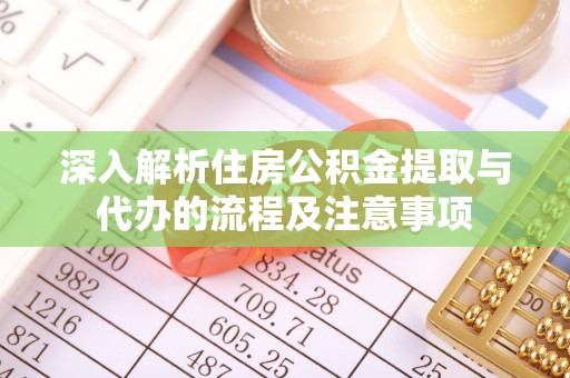 襄阳深入解析住房公积金提取与代办的流程及注意事项