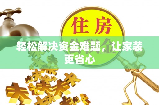 襄阳轻松解决资金难题，让家装更省心