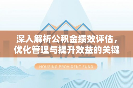 襄阳深入解析公积金绩效评估，优化管理与提升效益的关键路径