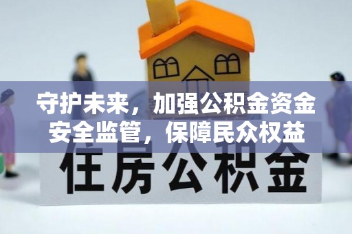 襄阳守护未来，加强公积金资金安全监管，保障民众权益