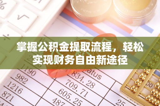襄阳掌握公积金提取流程，轻松实现财务自由新途径