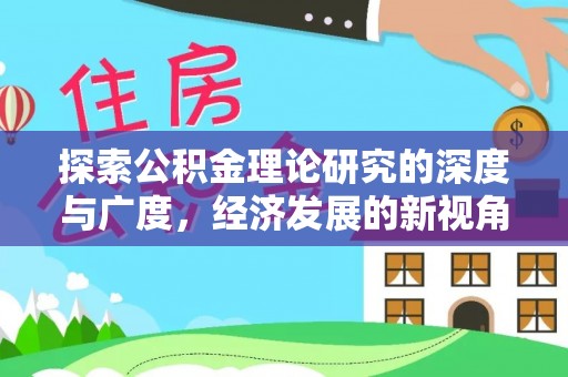 襄阳探索公积金理论研究的深度与广度，经济发展的新视角