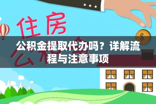 襄阳公积金提取代办吗？详解流程与注意事项
