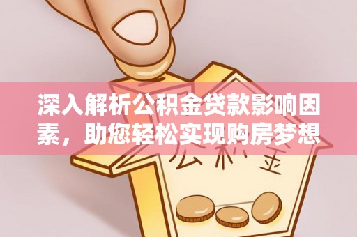 襄阳深入解析公积金贷款影响因素，助您轻松实现购房梦想