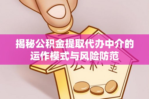 襄阳揭秘公积金提取代办中介的运作模式与风险防范