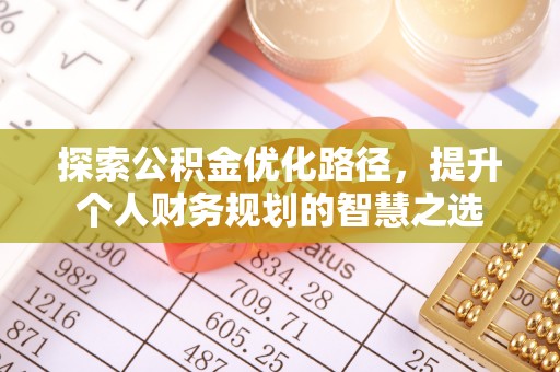 襄阳探索公积金优化路径，提升个人财务规划的智慧之选
