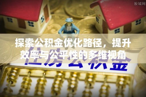 襄阳探索公积金优化路径，提升效率与公平性的多维视角