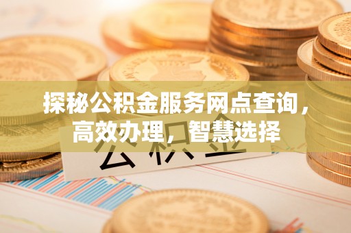襄阳探秘公积金服务网点查询，高效办理，智慧选择