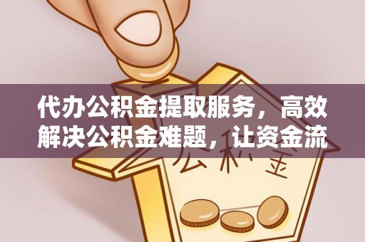 襄阳代办公积金提取服务，高效解决公积金难题，让资金流动更自由