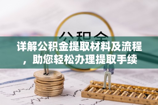 襄阳详解公积金提取材料及流程，助您轻松办理提取手续