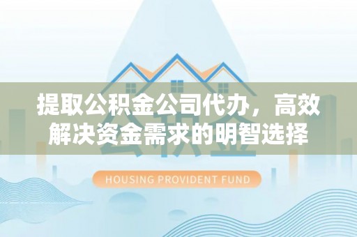 襄阳提取公积金公司代办，高效解决资金需求的明智选择