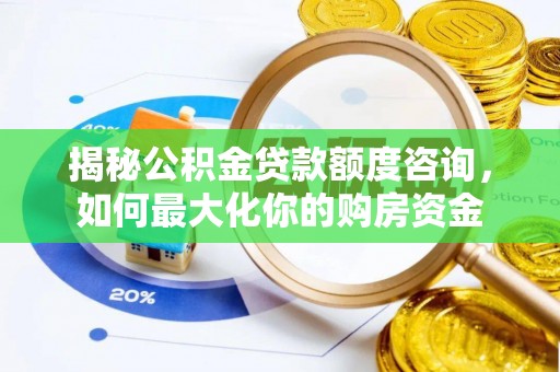 襄阳揭秘公积金贷款额度咨询，如何最大化你的购房资金
