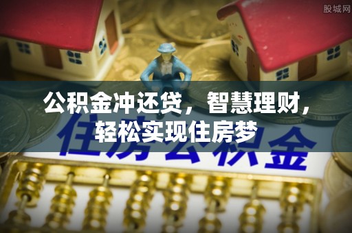 襄阳公积金冲还贷，智慧理财，轻松实现住房梦