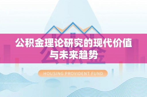 襄阳公积金理论研究的现代价值与未来趋势
