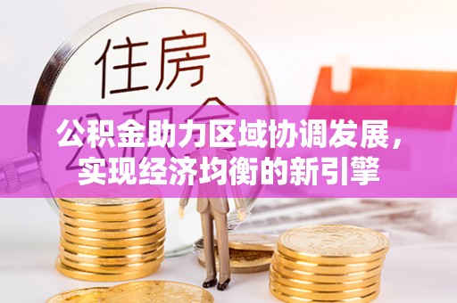 襄阳公积金助力区域协调发展，实现经济均衡的新引擎