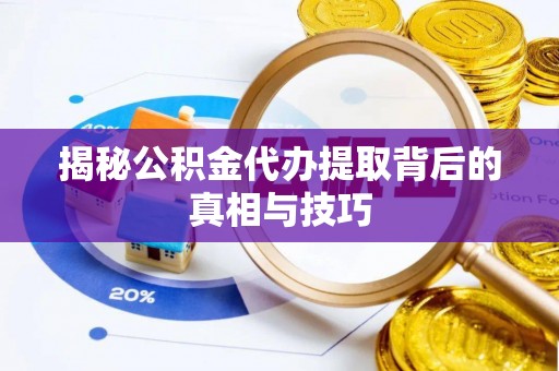 襄阳揭秘公积金代办提取背后的真相与技巧
