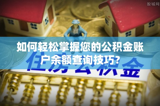 襄阳如何轻松掌握您的公积金账户余额查询技巧？