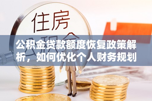 襄阳公积金贷款额度恢复政策解析，如何优化个人财务规划