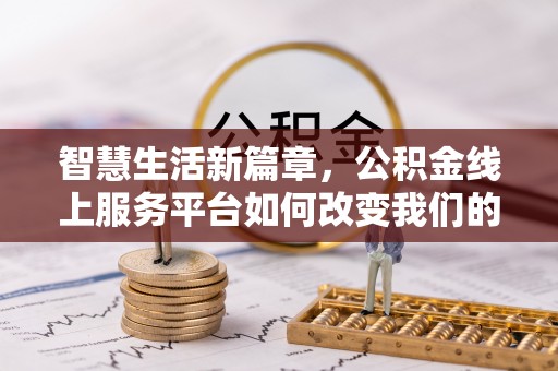 襄阳智慧生活新篇章，公积金线上服务平台如何改变我们的日常