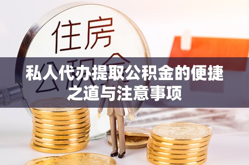 襄阳私人代办提取公积金的便捷之道与注意事项