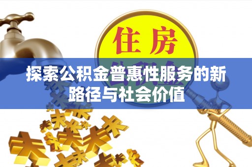襄阳探索公积金普惠性服务的新路径与社会价值