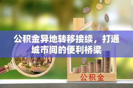 襄阳公积金异地转移接续，打通城市间的便利桥梁