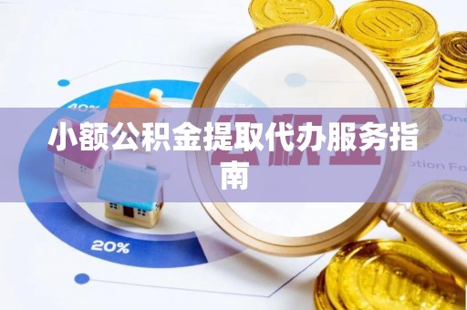 襄阳小额公积金提取代办服务指南