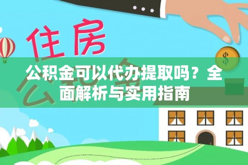 襄阳公积金可以代办提取吗？全面解析与实用指南